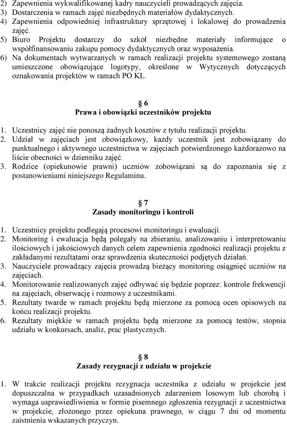 5) Biuro Projektu dostarczy do szkół niezbędne materiały informujące o współfinansowaniu zakupu pomocy dydaktycznych oraz wyposażenia.