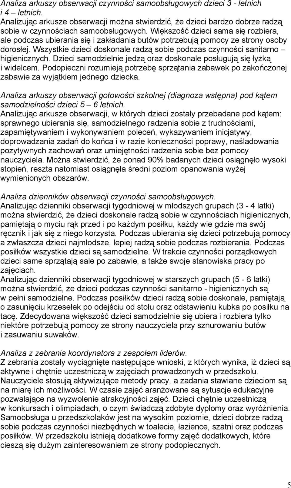 Wszystkie dzieci doskonale radzą sobie podczas czynności sanitarno higienicznych. Dzieci samodzielnie jedzą oraz doskonale posługują się łyżką i widelcem.