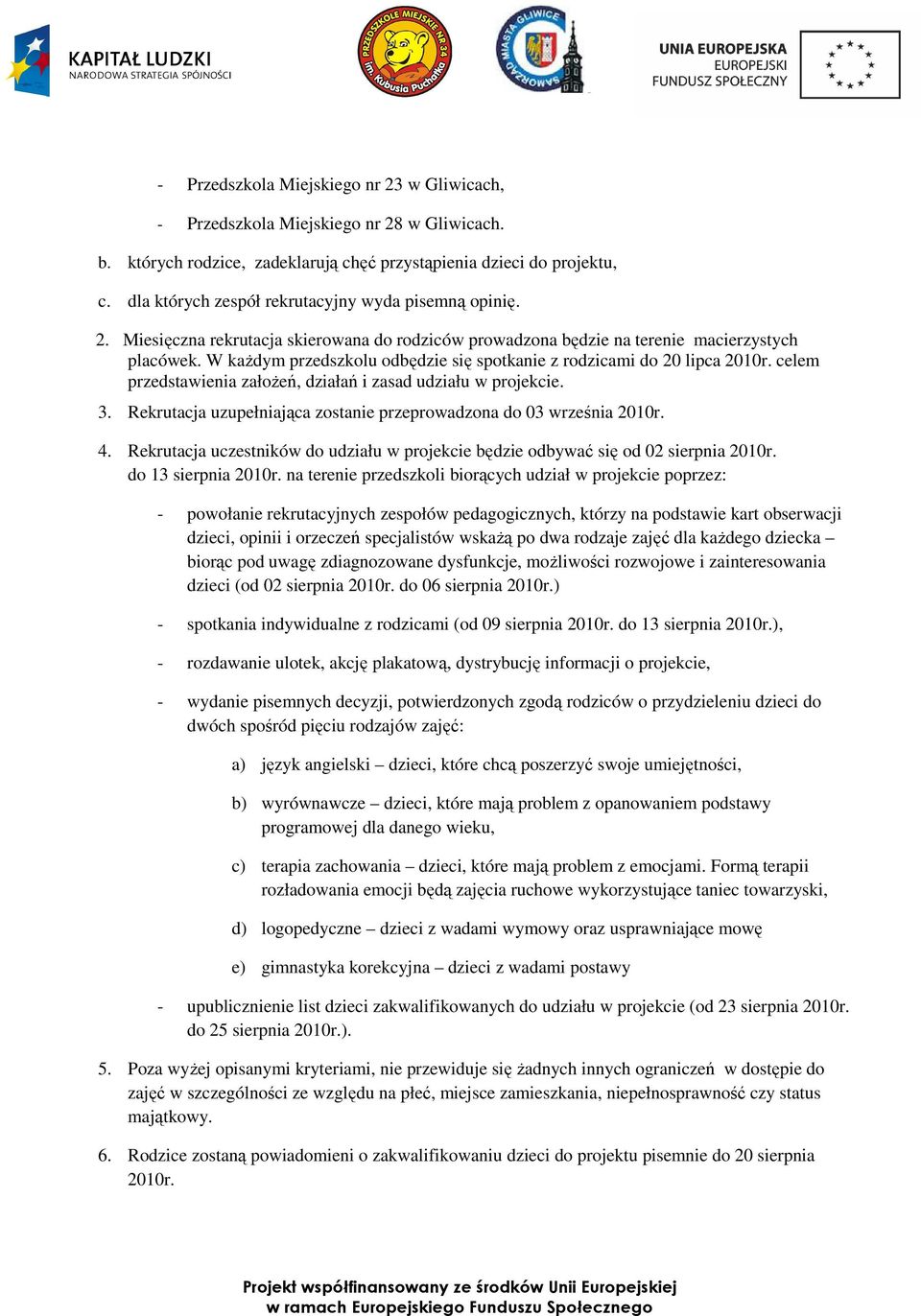 W kaŝdym przedszkolu odbędzie się spotkanie z rodzicami do 20 lipca 2010r. celem przedstawienia załoŝeń, działań i zasad udziału w projekcie. 3.