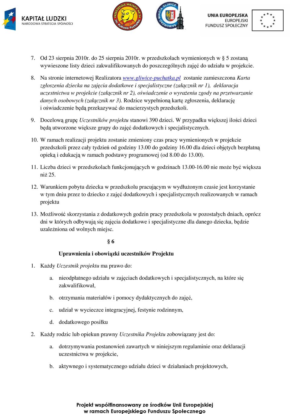 pl zostanie zamieszczona Karta zgłoszenia dziecka na zajęcia dodatkowe i specjalistyczne (załącznik nr 1), deklaracja uczestnictwa w projekcie (załącznik nr 2), oświadczenie o wyraŝeniu zgody na