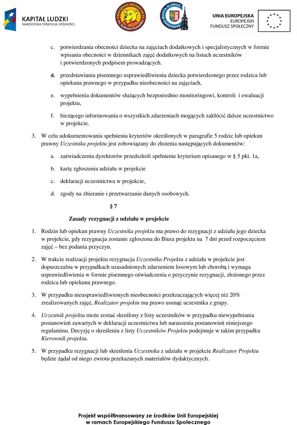 wypełnienia dokumentów słuŝących bezpośrednio monitoringowi, kontroli i ewaluacji projektu, f. bieŝącego informowania o wszystkich zdarzeniach mogących zakłócić dalsze uczestnictwo w projekcie. 3.