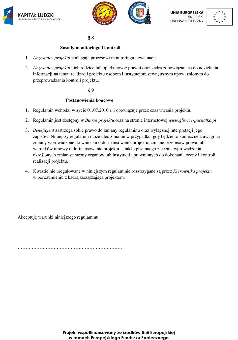 przeprowadzania kontroli projektu. 9 Postanowienia końcowe 1. Regulamin wchodzi w Ŝycie 01.07.2010 r. i obowiązuje przez czas trwania projektu. 2.