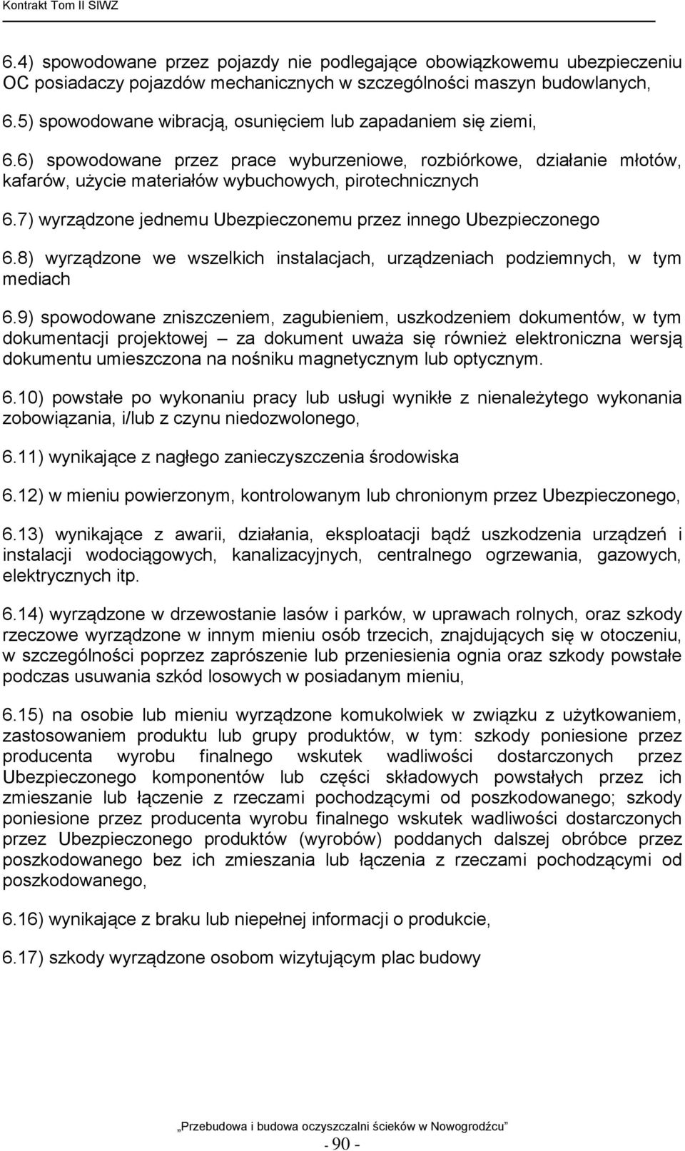 7) wyrządzone jednemu Ubezpieczonemu przez innego Ubezpieczonego 6.8) wyrządzone we wszelkich instalacjach, urządzeniach podziemnych, w tym mediach 6.