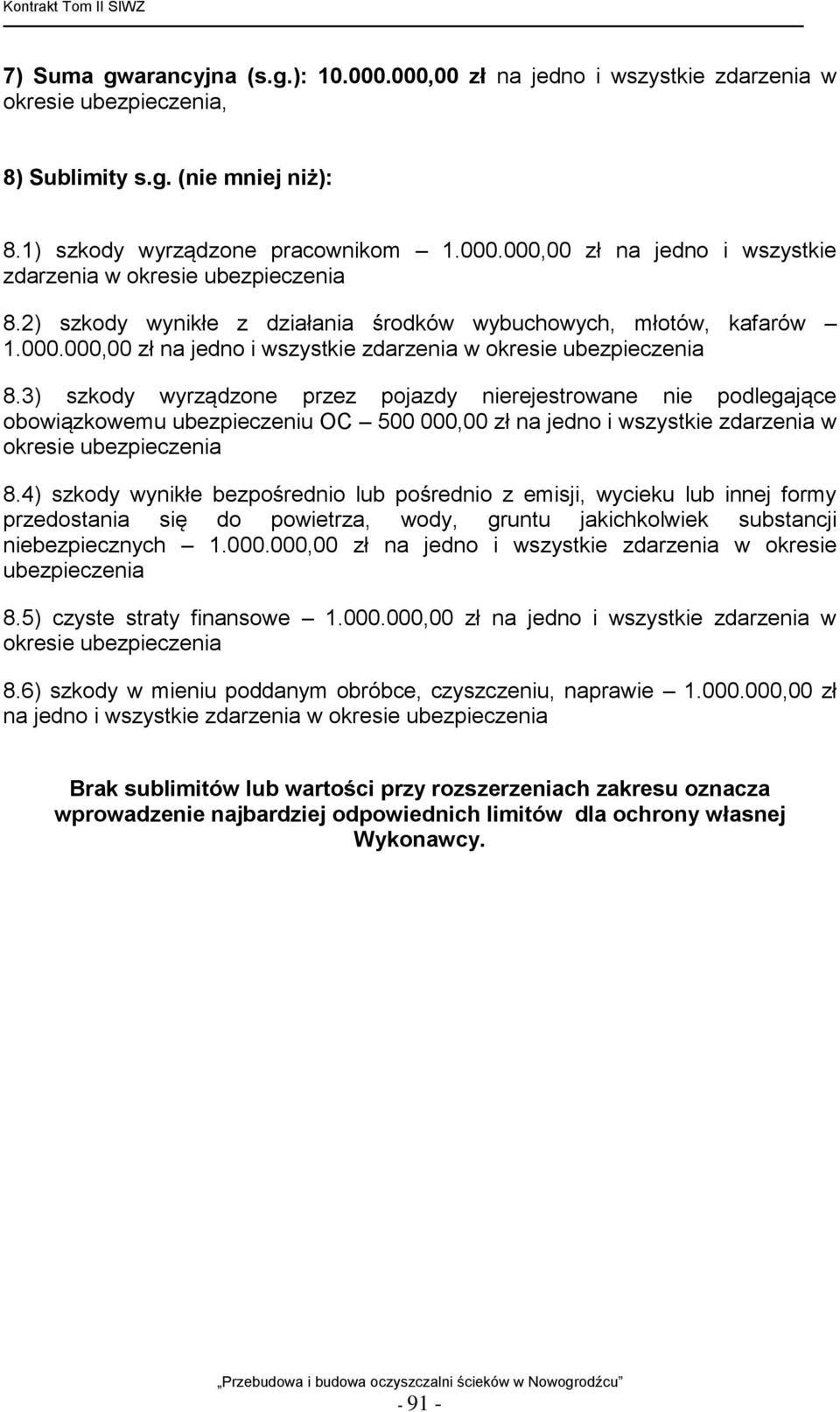 3) szkody wyrządzone przez pojazdy nierejestrowane nie podlegające obowiązkowemu ubezpieczeniu OC 500 000,00 zł na jedno i wszystkie zdarzenia w okresie ubezpieczenia 8.