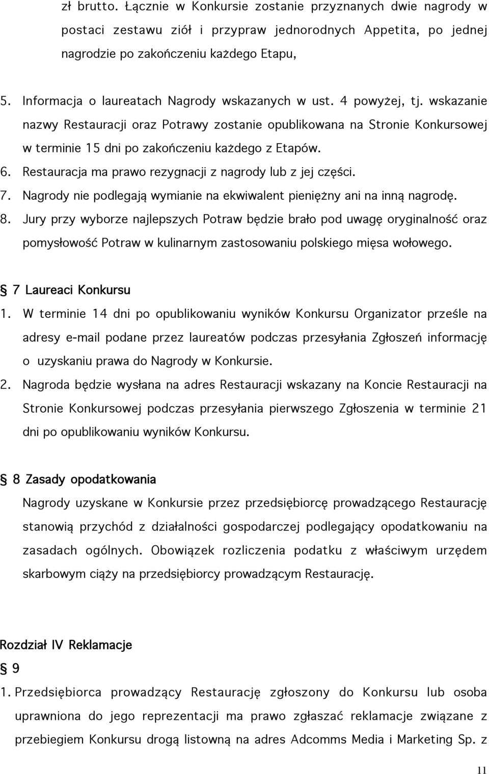 wskazanie nazwy Restauracji oraz Potrawy zostanie opublikowana na Stronie Konkursowej w terminie 15 dni po zakończeniu każdego z Etapów. 6. Restauracja ma prawo rezygnacji z nagrody lub z jej części.