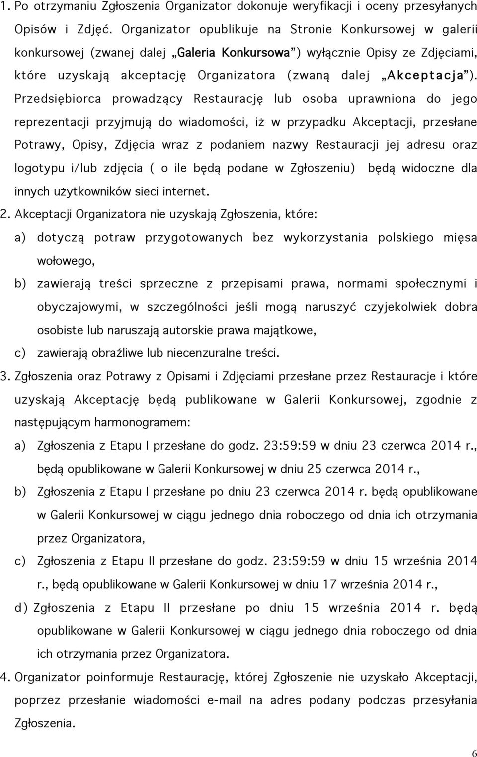 Przedsiębiorca prowadzący Restaurację lub osoba uprawniona do jego reprezentacji przyjmują do wiadomości, iż w przypadku Akceptacji, przesłane Potrawy, Opisy, Zdjęcia wraz z podaniem nazwy