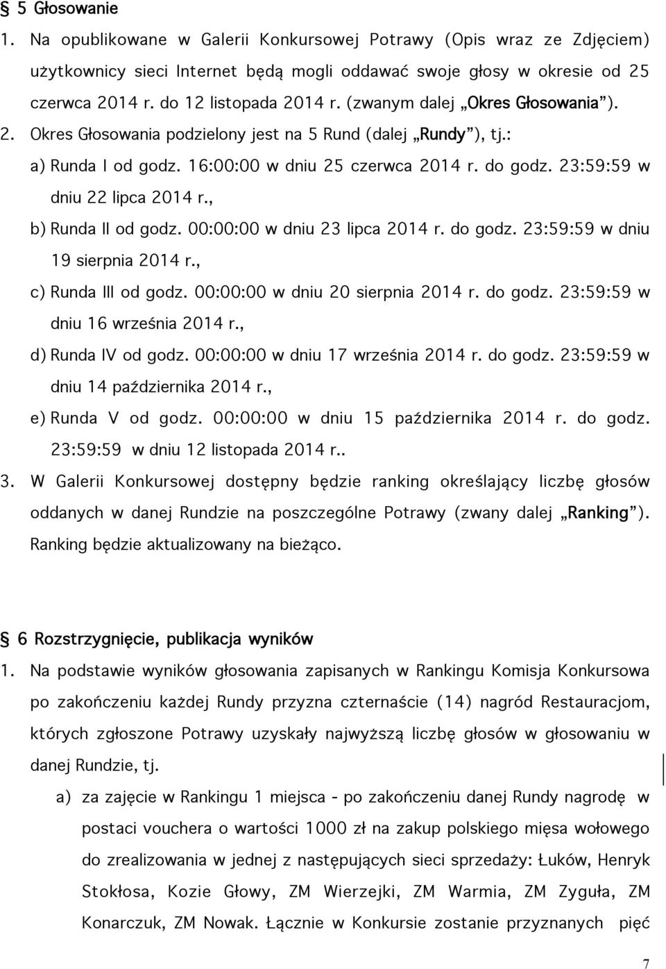 , b) Runda II od godz. 00:00:00 w dniu 23 lipca 2014 r. do godz. 23:59:59 w dniu 19 sierpnia 2014 r., c) Runda III od godz. 00:00:00 w dniu 20 sierpnia 2014 r. do godz. 23:59:59 w dniu 16 września 2014 r.