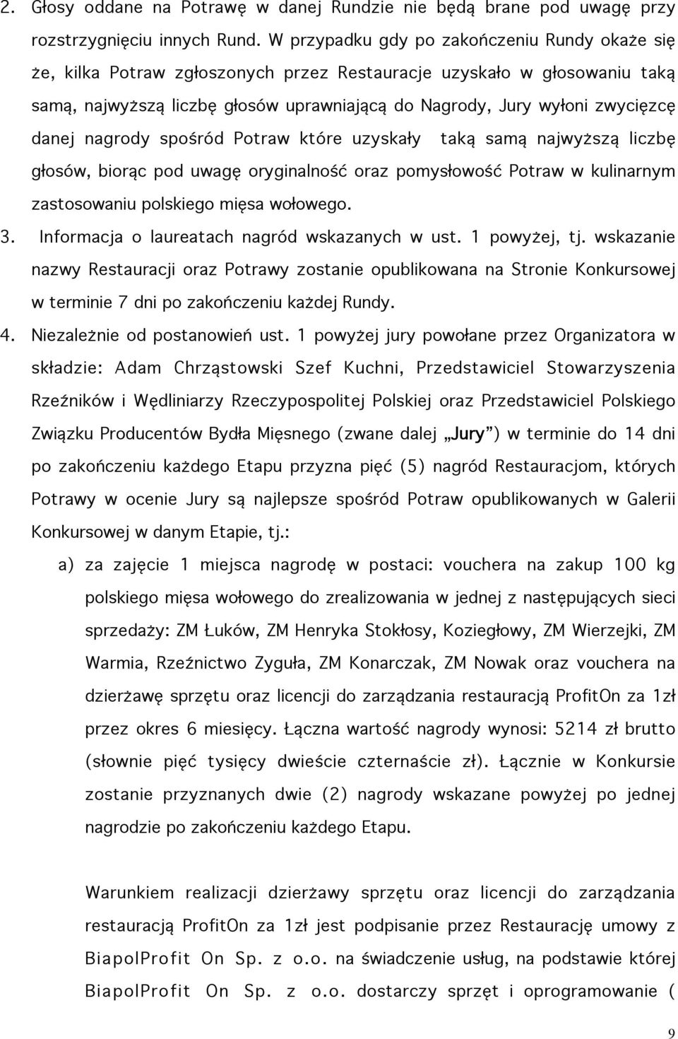 danej nagrody spośród Potraw które uzyskały taką samą najwyższą liczbę głosów, biorąc pod uwagę oryginalność oraz pomysłowość Potraw w kulinarnym zastosowaniu polskiego mięsa wołowego. 3.