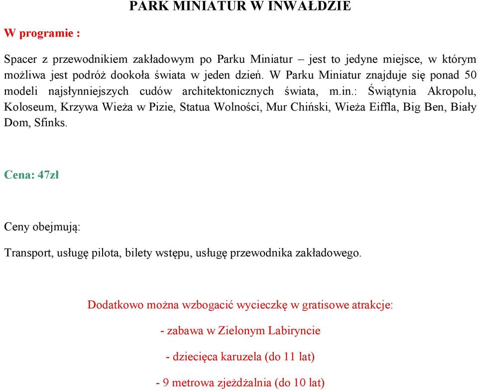 Cena: 47zł Transport, usługę pilota, bilety wstępu, usługę przewodnika zakładowego.