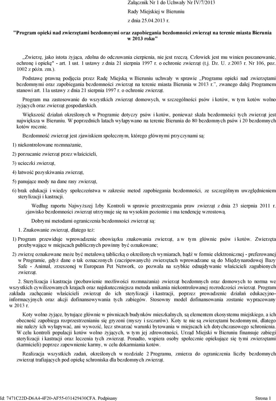 Człowiek jest mu winien poszanowanie, ochronę i opiekę" - art. 1 ust. 1 ustawy z dnia 21 sierpnia 1997 r. o ochronie zwierząt (t.j. Dz. U. z 2003 r. Nr 106, poz. 1002 z późn. zm.).