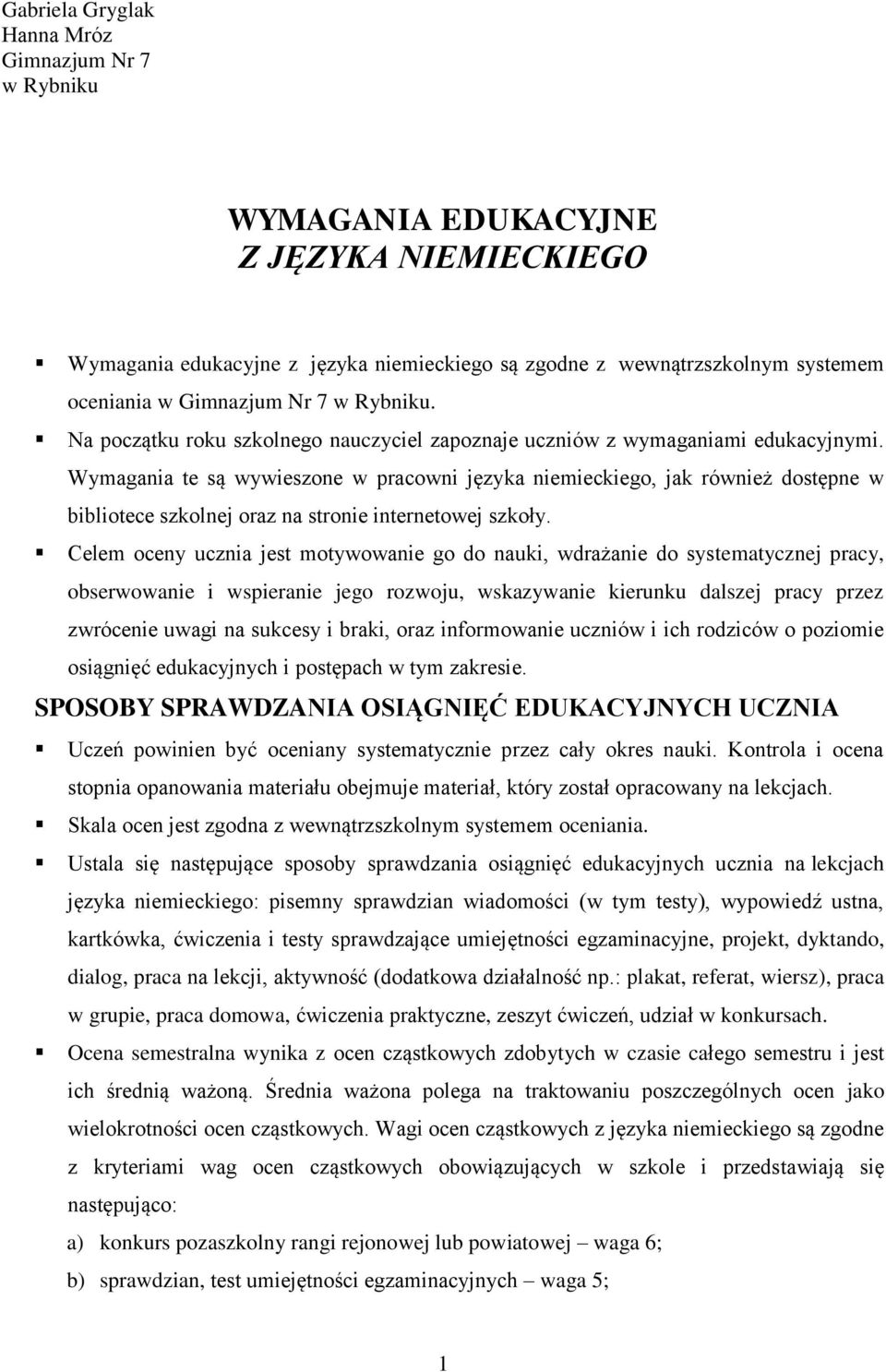Wymagania te są wywieszone w pracowni języka niemieckiego, jak również dostępne w bibliotece szkolnej oraz na stronie internetowej szkoły.