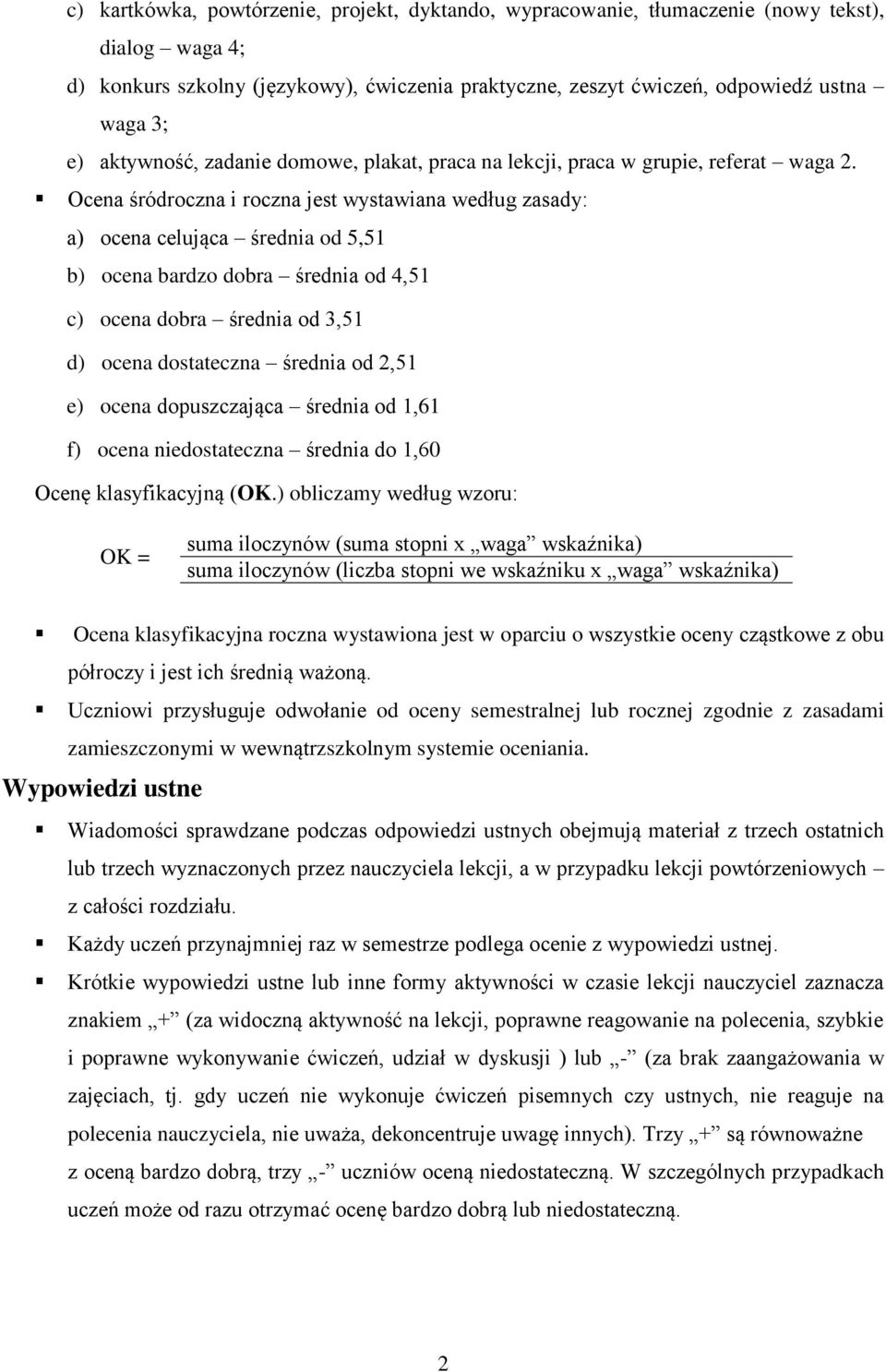 Ocena śródroczna i roczna jest wystawiana według zasady: a) ocena celująca średnia od 5,51 b) ocena bardzo dobra średnia od 4,51 c) ocena dobra średnia od 3,51 d) ocena dostateczna średnia od 2,51 e)