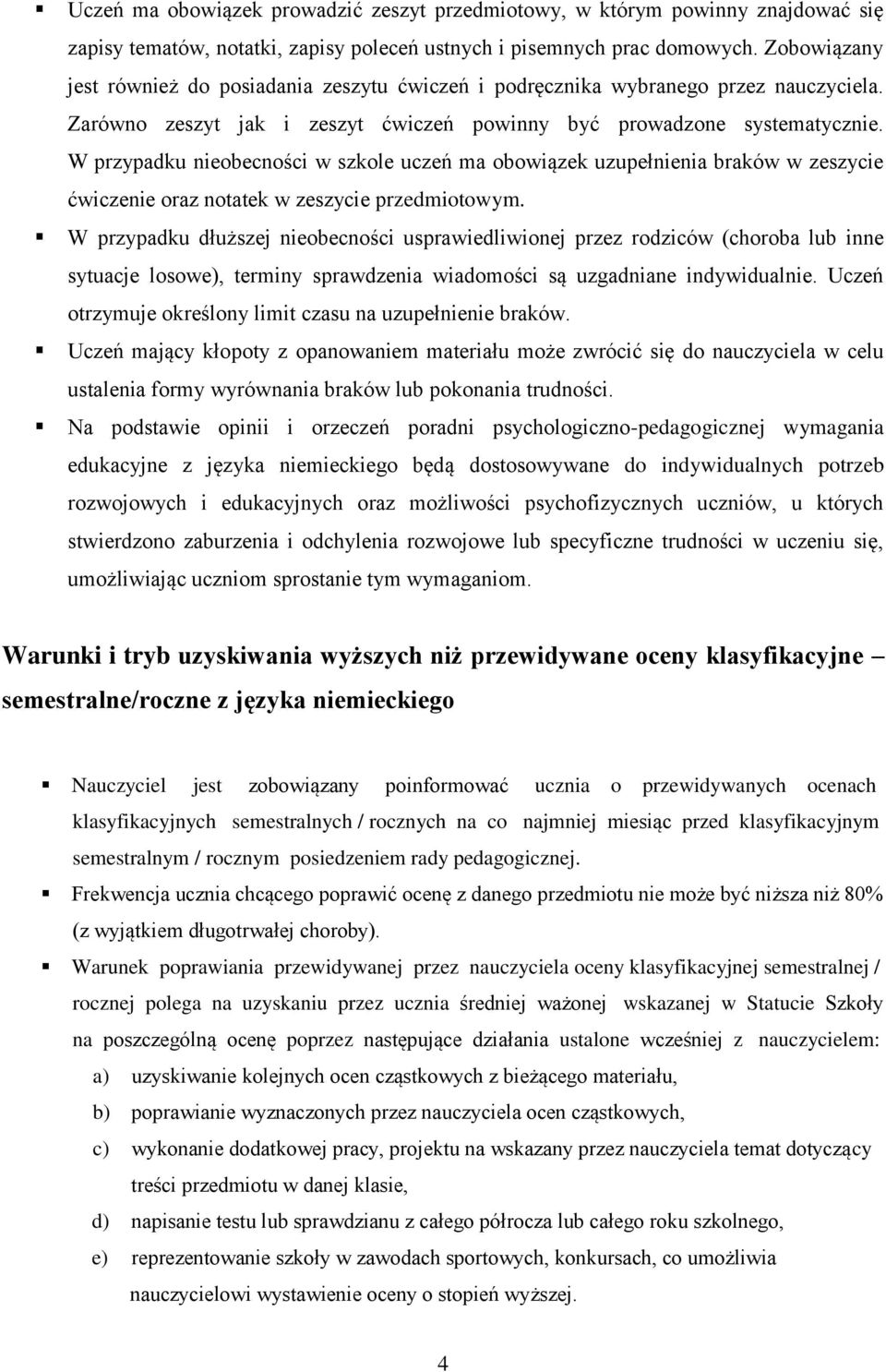 W przypadku nieobecności w szkole uczeń ma obowiązek uzupełnienia braków w zeszycie ćwiczenie oraz notatek w zeszycie przedmiotowym.