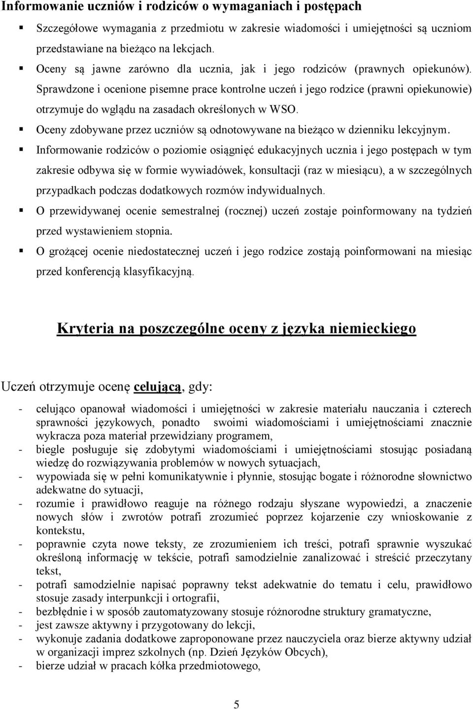 Sprawdzone i ocenione pisemne prace kontrolne uczeń i jego rodzice (prawni opiekunowie) otrzymuje do wglądu na zasadach określonych w WSO.