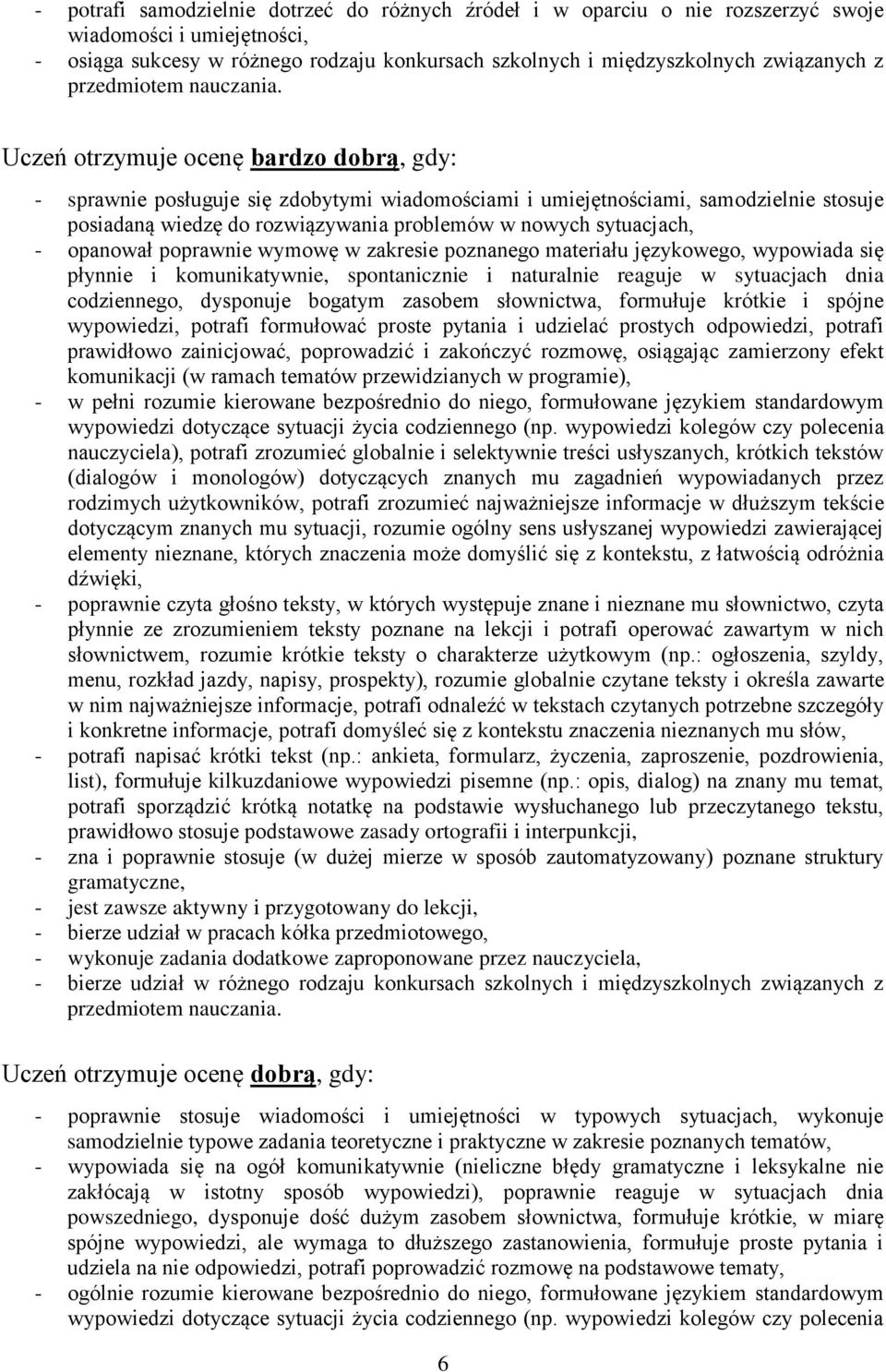Uczeń otrzymuje ocenę bardzo dobrą, gdy: - sprawnie posługuje się zdobytymi wiadomościami i umiejętnościami, samodzielnie stosuje posiadaną wiedzę do rozwiązywania problemów w nowych sytuacjach, -