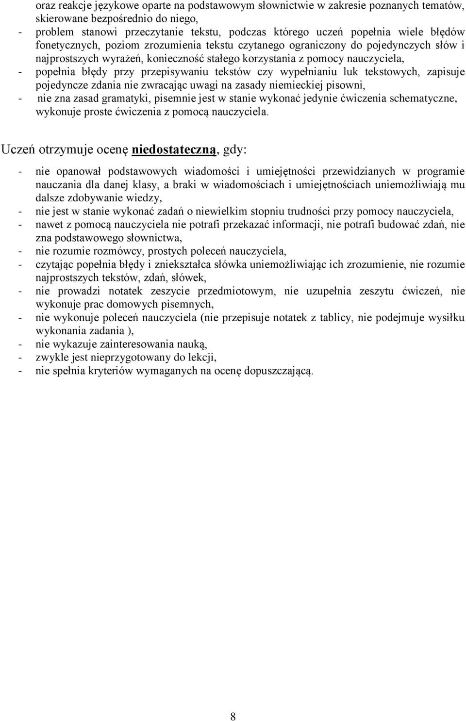 przepisywaniu tekstów czy wypełnianiu luk tekstowych, zapisuje pojedyncze zdania nie zwracając uwagi na zasady niemieckiej pisowni, - nie zna zasad gramatyki, pisemnie jest w stanie wykonać jedynie
