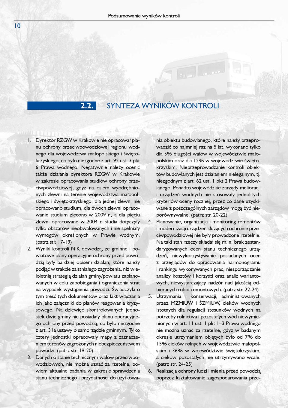 Negatywnie należy ocenić także działania dyrektora RZGW w Krakowie w zakresie opracowania studiów ochrony przeciwpowodziowej, gdyż na osiem wyodrębnionych zlewni na terenie województwa małopolskiego
