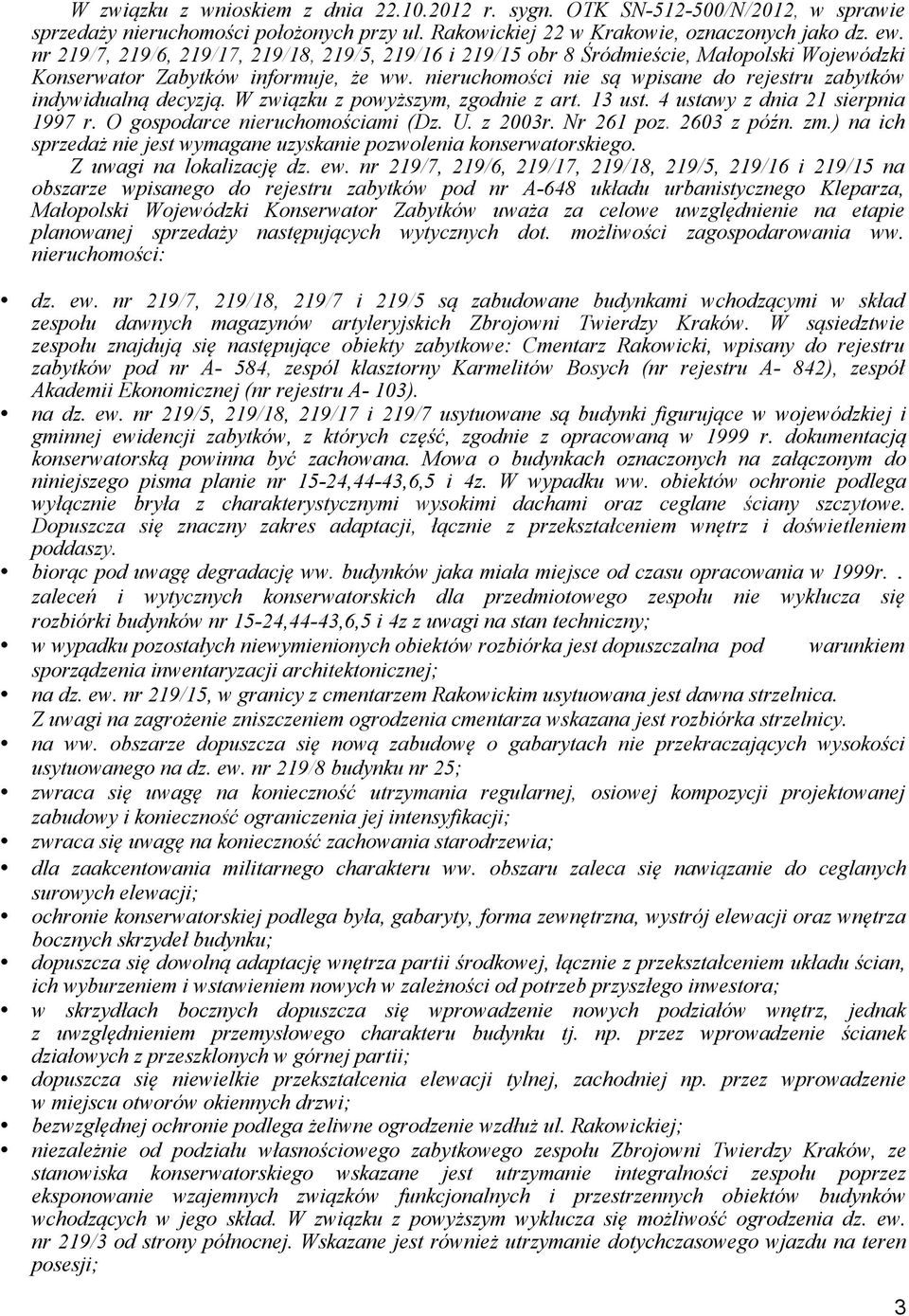 nieruchomości nie są wpisane do rejestru zabytków indywidualną decyzją. W związku z powyższym, zgodnie z art. 13 ust. 4 ustawy z dnia 21 sierpnia 1997 r. O gospodarce nieruchomościami (Dz. U. z 2003r.