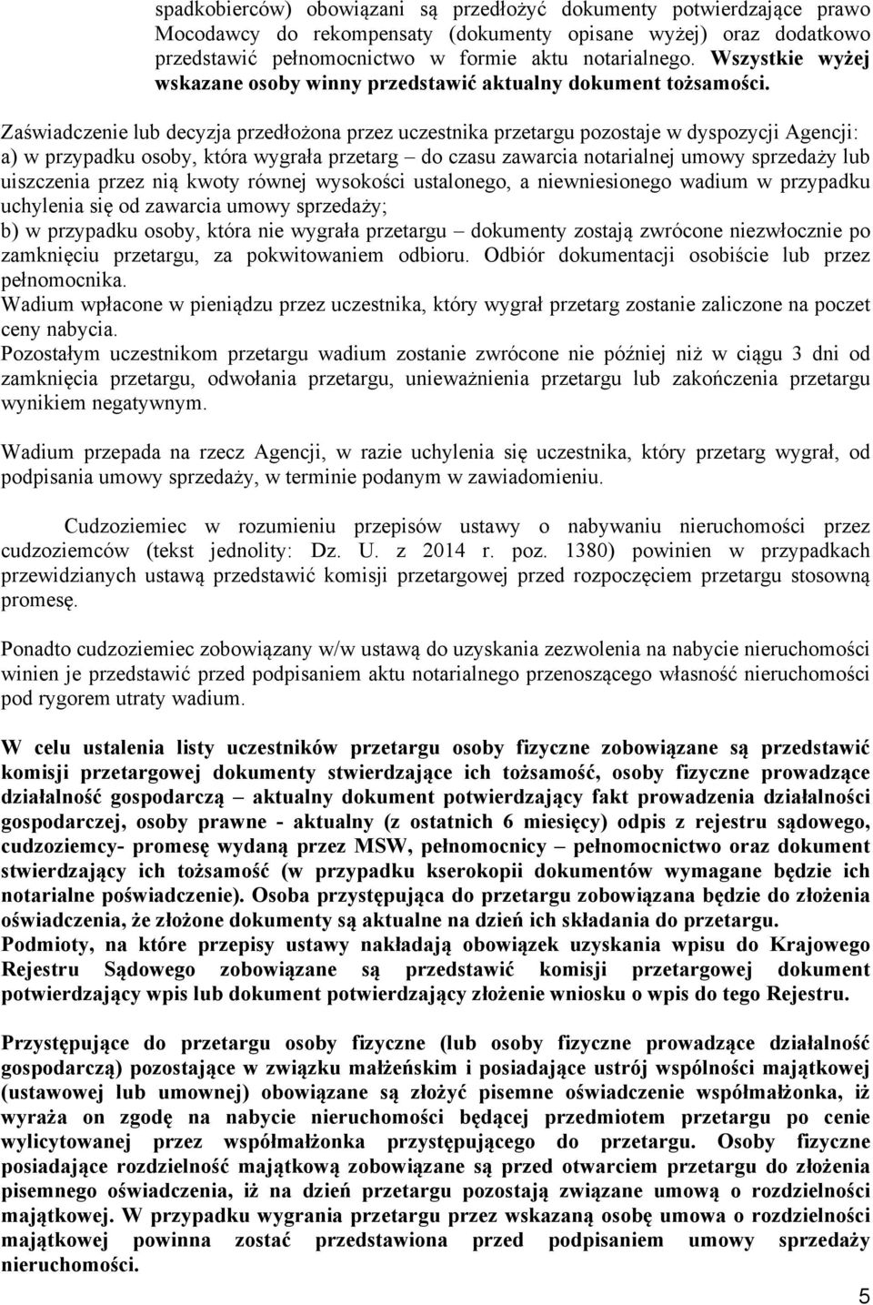 Zaświadczenie lub decyzja przedłożona przez uczestnika przetargu pozostaje w dyspozycji Agencji: a) w przypadku osoby, która wygrała przetarg do czasu zawarcia notarialnej umowy sprzedaży lub