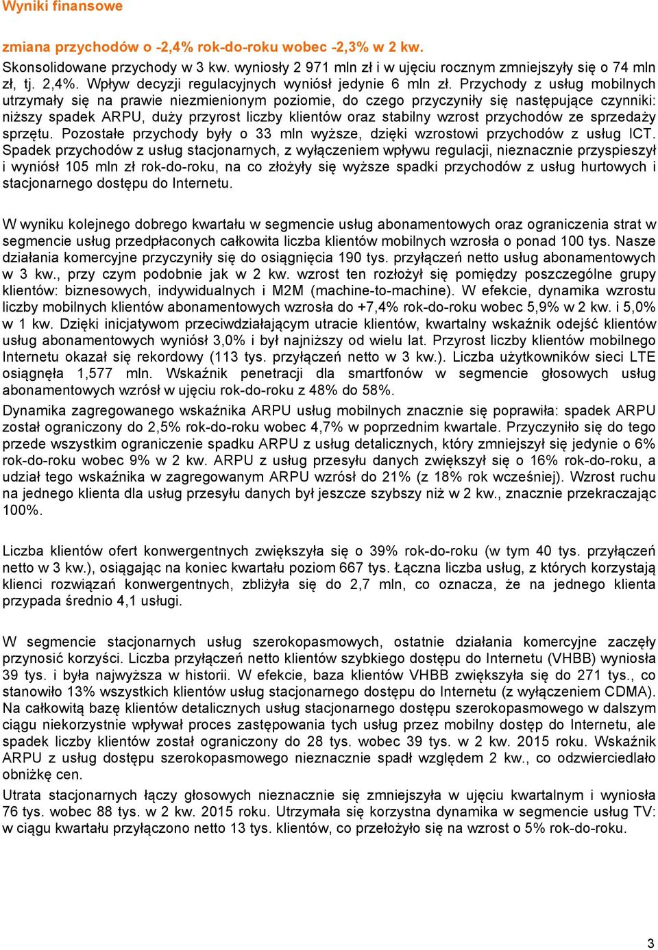 Przychody z usług mobilnych utrzymały się na prawie niezmienionym poziomie, do czego przyczyniły się następujące czynniki: niższy spadek ARPU, duży przyrost liczby klientów oraz stabilny wzrost