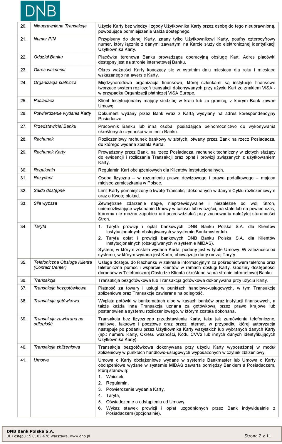 22. Oddział Banku Placówka terenowa Banku prowadząca operacyjną obsługę Kart. Adres placówki dostępny jest na stronie internetowej Banku. 23.