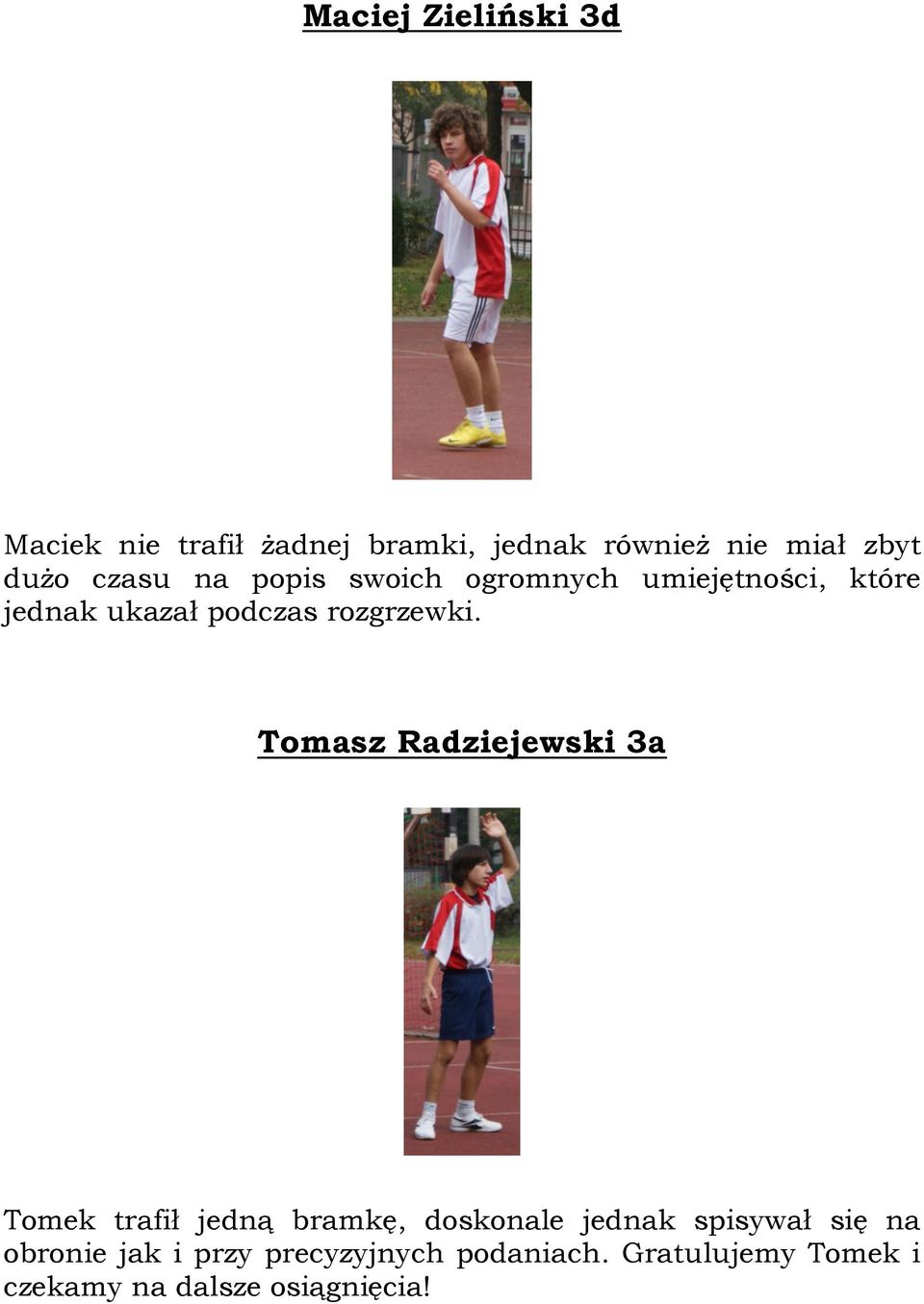 Tomasz Radziejewski 3a Tomek trafił jedną bramkę, doskonale jednak spisywał się na