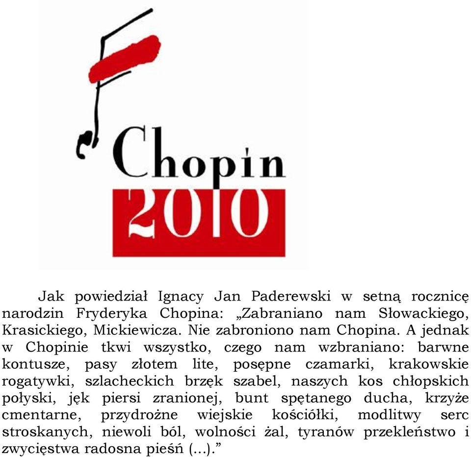 A jednak w Chopinie tkwi wszystko, czego nam wzbraniano: barwne kontusze, pasy złotem lite, posępne czamarki, krakowskie rogatywki,