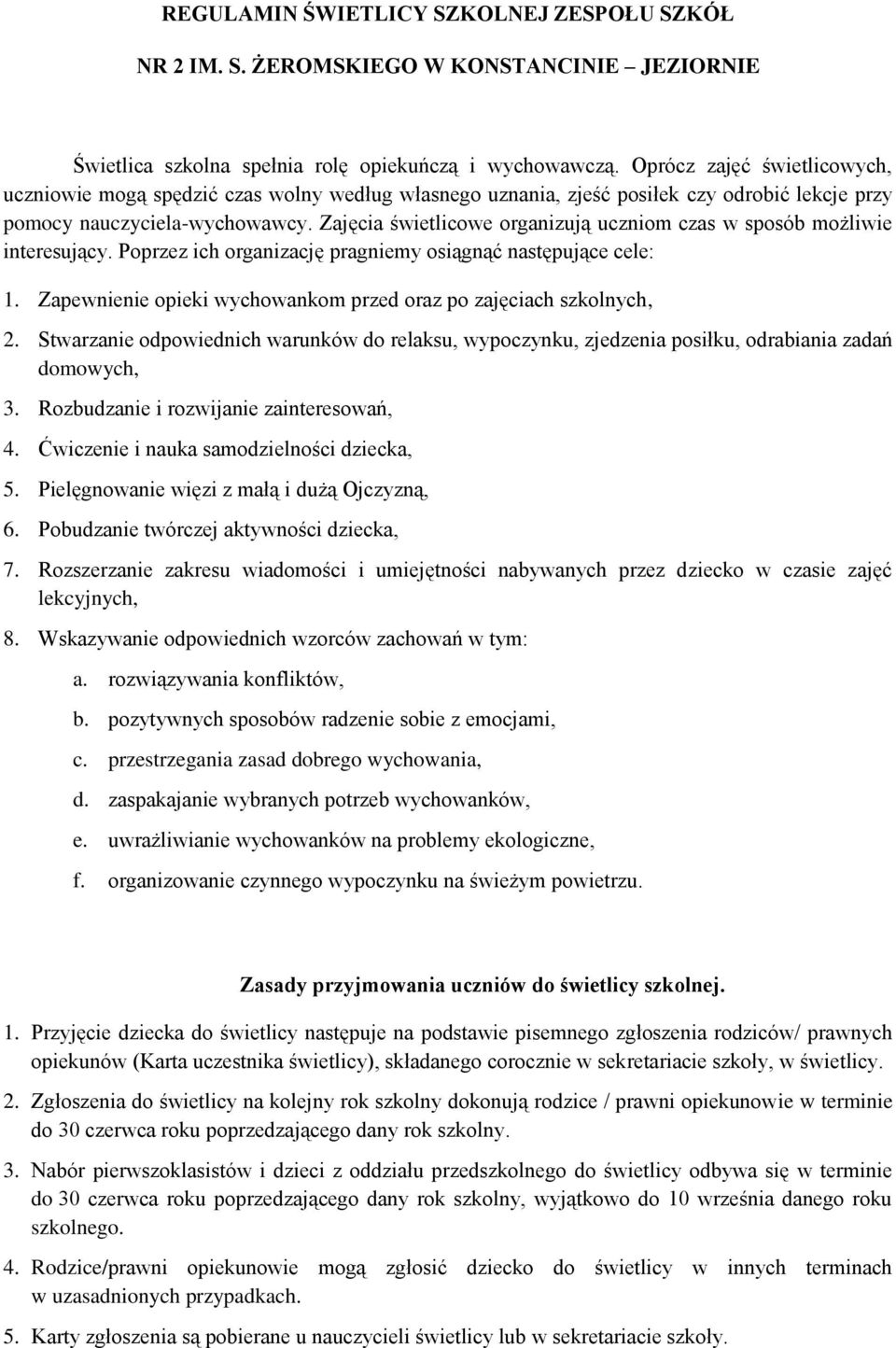 Zajęcia świetlicowe organizują uczniom czas w sposób możliwie interesujący. Poprzez ich organizację pragniemy osiągnąć następujące cele: 1.