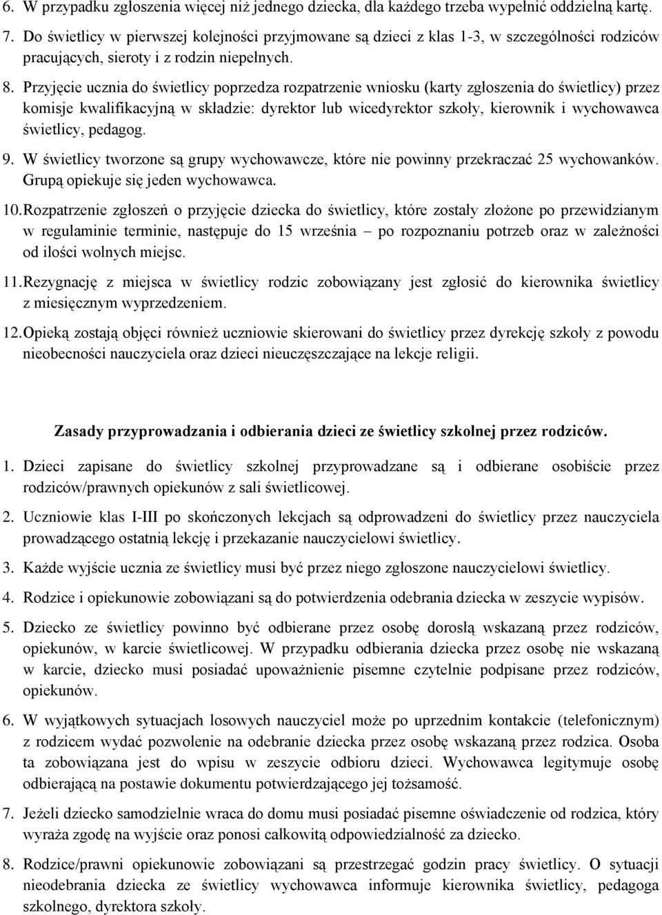 Przyjęcie ucznia do świetlicy poprzedza rozpatrzenie wniosku (karty zgłoszenia do świetlicy) przez komisje kwalifikacyjną w składzie: dyrektor lub wicedyrektor szkoły, kierownik i wychowawca