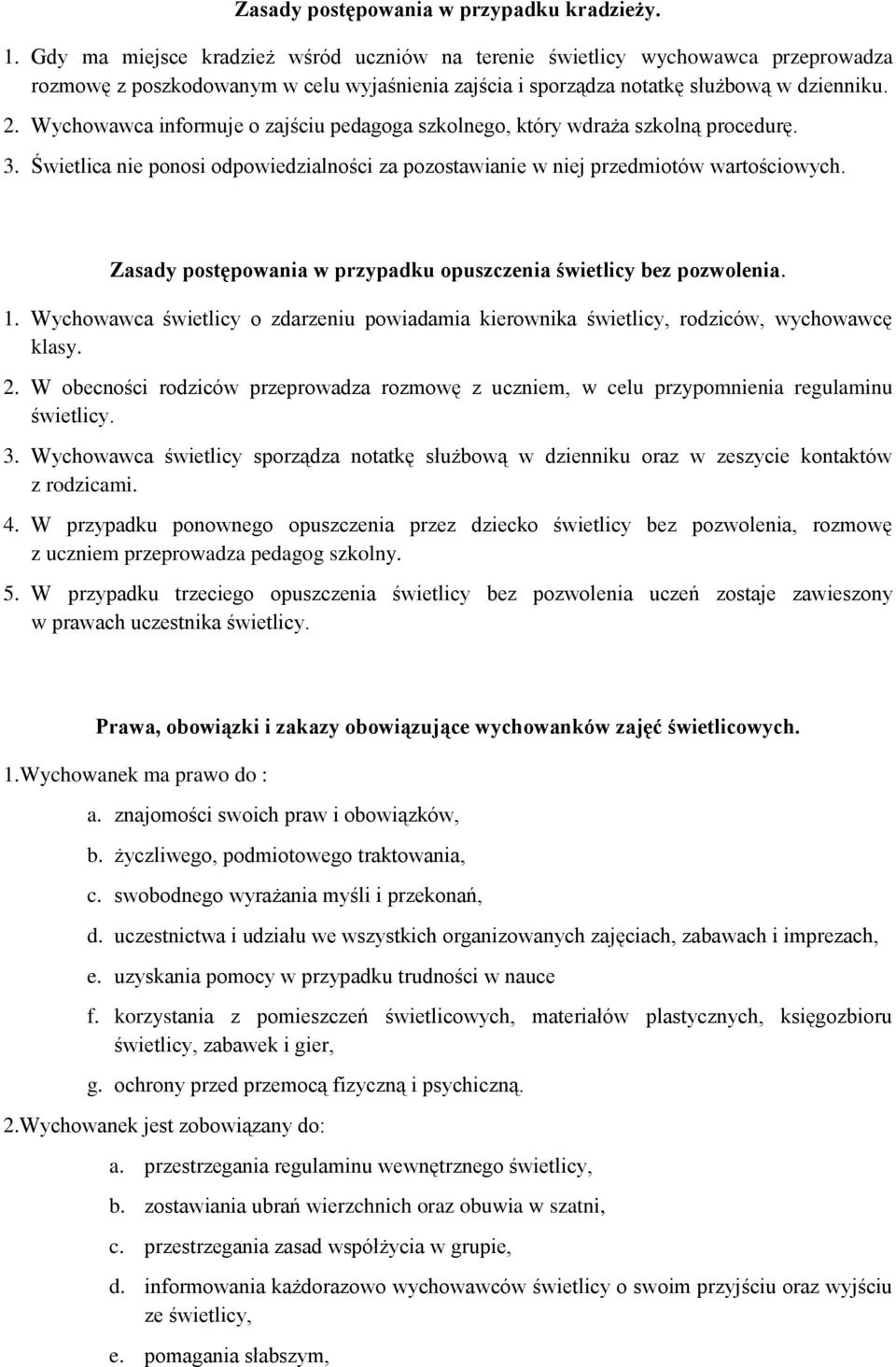 Wychowawca informuje o zajściu pedagoga szkolnego, który wdraża szkolną procedurę. 3. Świetlica nie ponosi odpowiedzialności za pozostawianie w niej przedmiotów wartościowych.