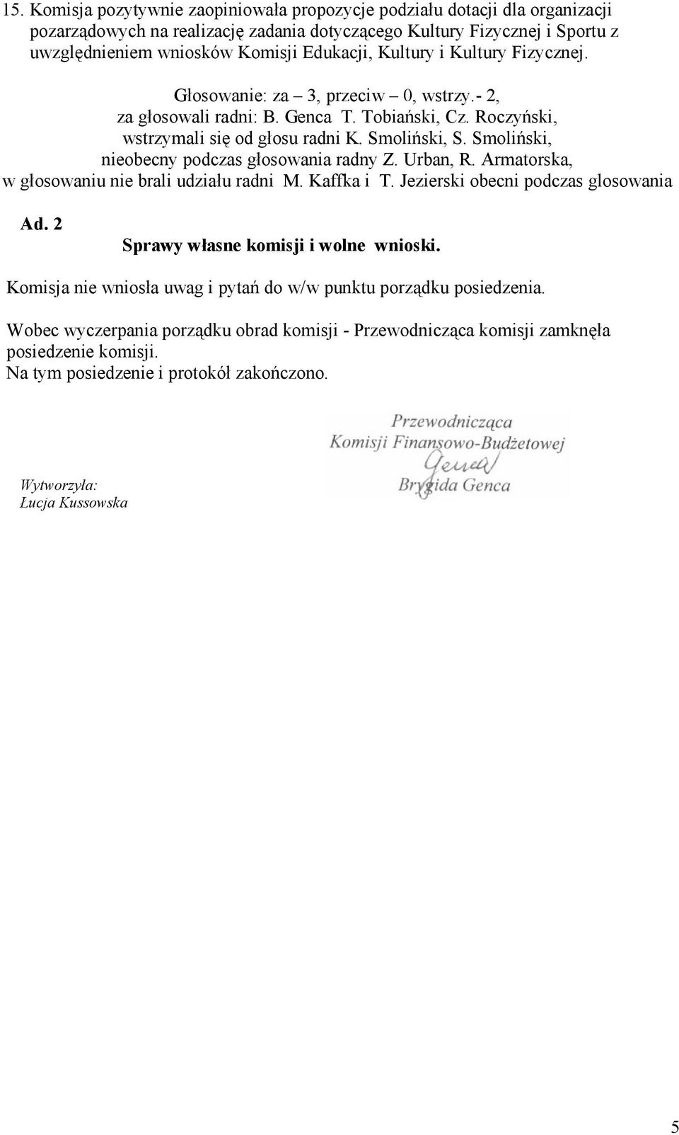 Smoliński, nieobecny podczas głosowania radny Z. Urban, R. Armatorska, w głosowaniu nie brali udziału radni M. Kaffka i T. Jezierski obecni podczas glosowania Ad.