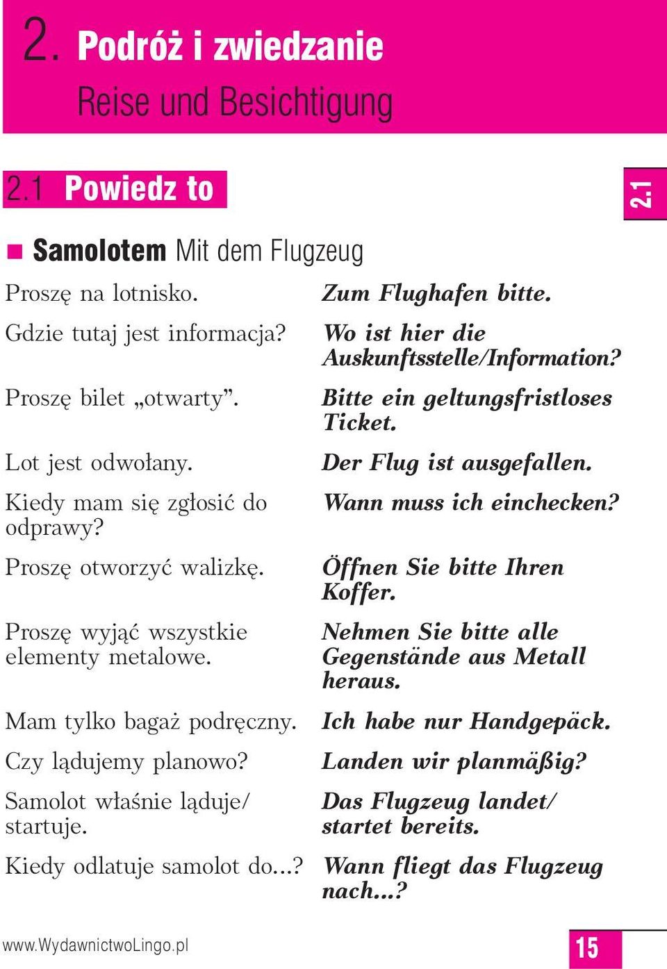 Wann muss ich einchecken? Öffnen Sie bitte Ihren Koffer. Prosz wyjàç wszystkie Nehmen Sie bitte alle elementy metalowe. Gegenstände aus Metall heraus. Mam tylko baga podr czny.