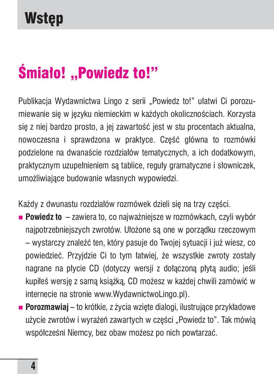 Cz Êç g ówna to rozmówki podzielone na dwanaêcie rozdzia ów tematycznych, a ich dodatkowym, praktycznym uzupe nieniem sà tablice, regu y gramatyczne i s owniczek, umo liwiajàce budowanie w asnych