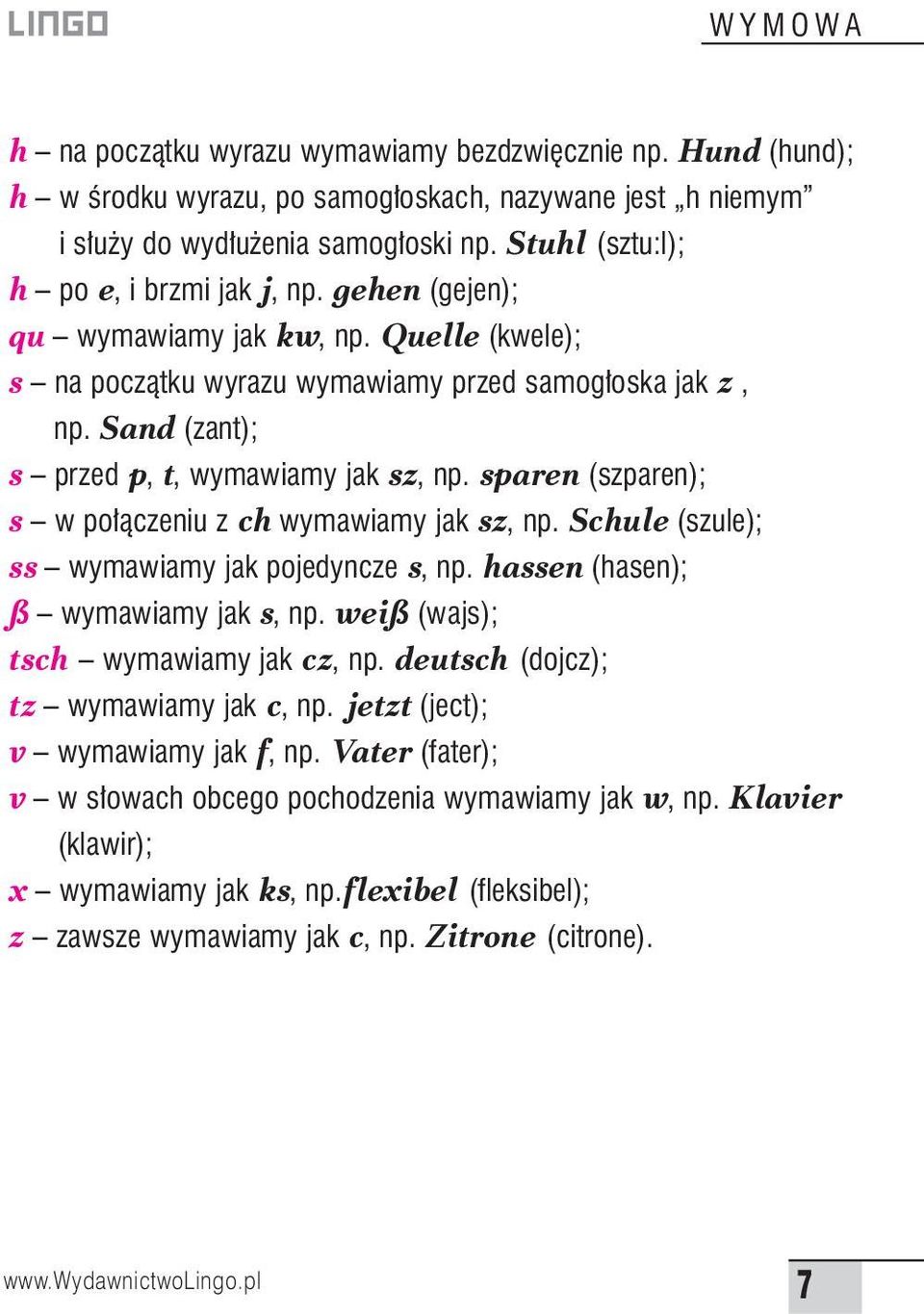 Sand (zant); s przed p, t, wymawiamy jak sz, np. sparen (szparen); s w po àczeniu z ch wymawiamy jak sz, np. Schule (szule); ss wymawiamy jak pojedyncze s, np. hassen (hasen); ß wymawiamy jak s, np.
