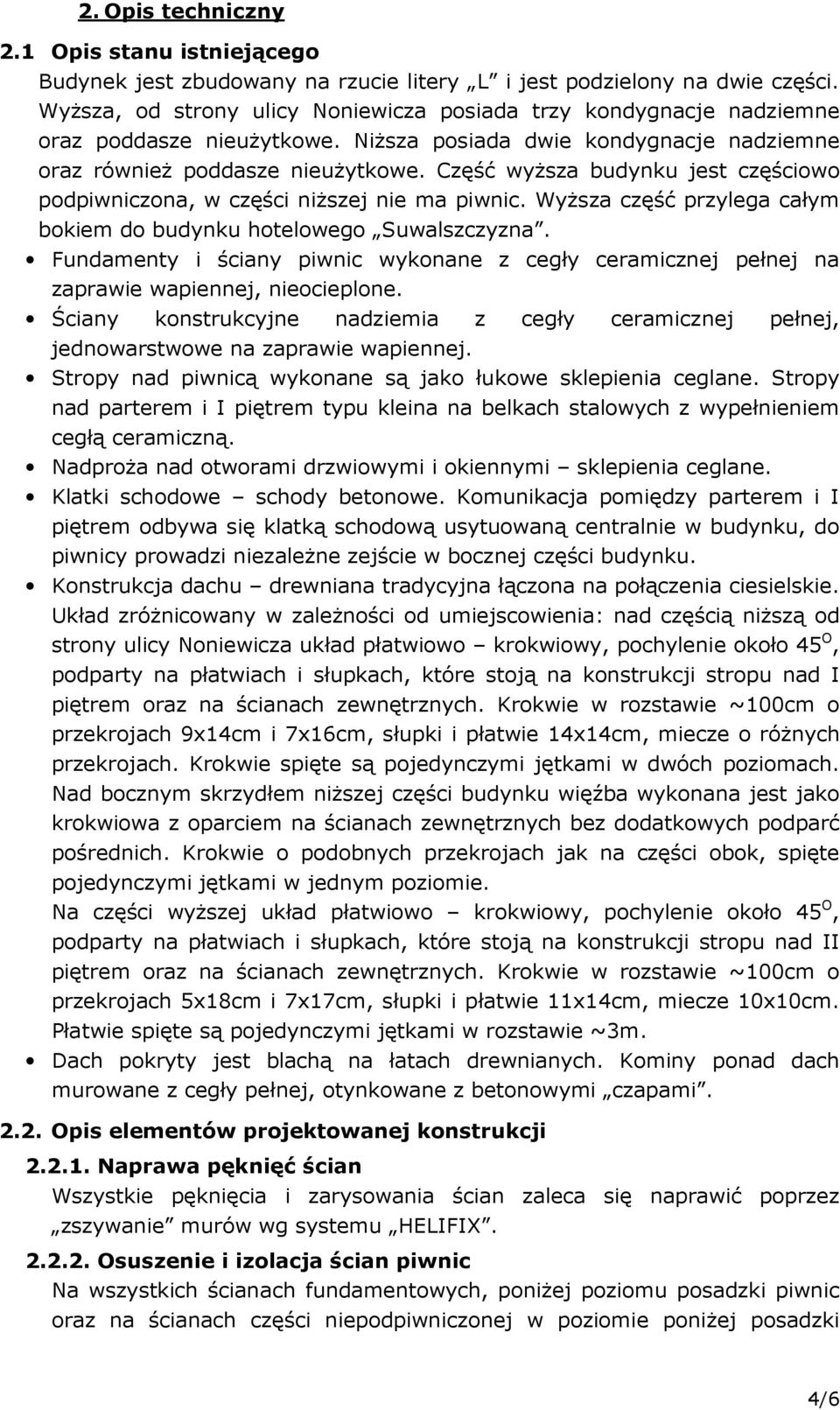 Część wyŝsza budynku jest częściowo podpiwniczona, w części niŝszej nie ma piwnic. WyŜsza część przylega całym bokiem do budynku hotelowego Suwalszczyzna.