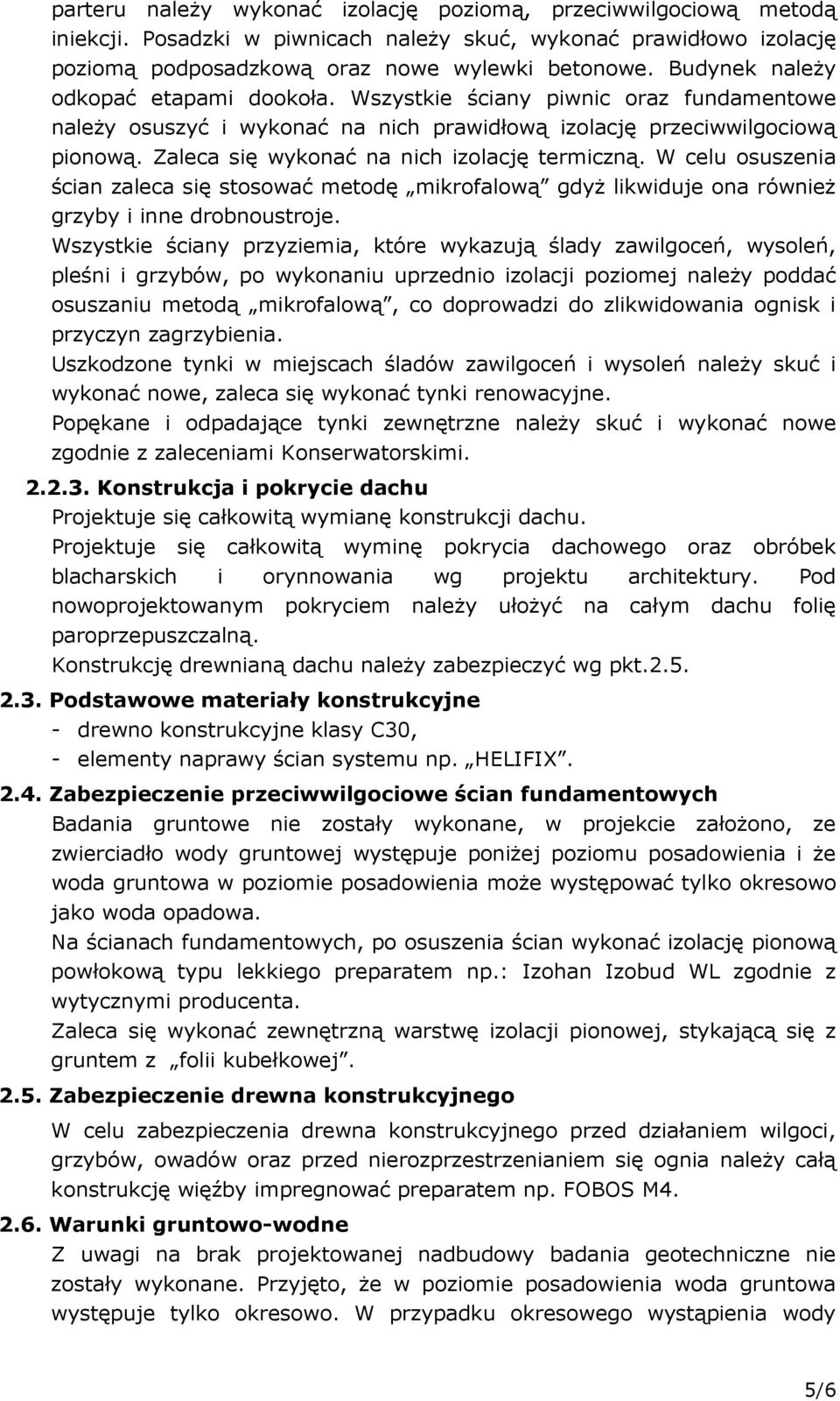 Zaleca się wykonać na nich izolację termiczną. W celu osuszenia ścian zaleca się stosować metodę mikrofalową gdyŝ likwiduje ona równieŝ grzyby i inne drobnoustroje.