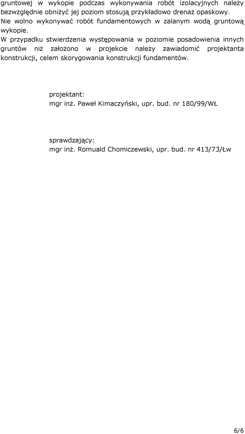 W przypadku stwierdzenia występowania w poziomie posadowienia innych gruntów niŝ załoŝono w projekcie naleŝy zawiadomić projektanta