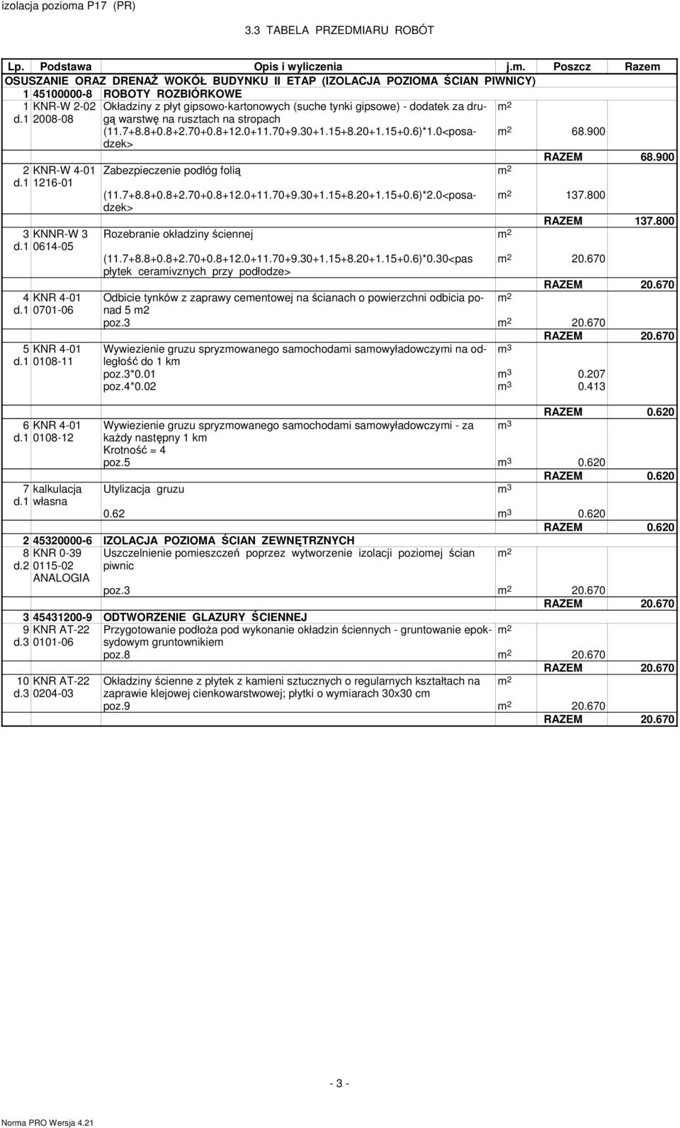 1 własna Zabezpieczenie podłóg folią m 2 Okładziny z płyt gipsowo-kartonowych (suche tynki gipsowe) - dodatek za drugą warstwę na rusztach na stropach (11.7+8.8+11.70+9.30+1.15+8.20+1.15+0.6)*1.