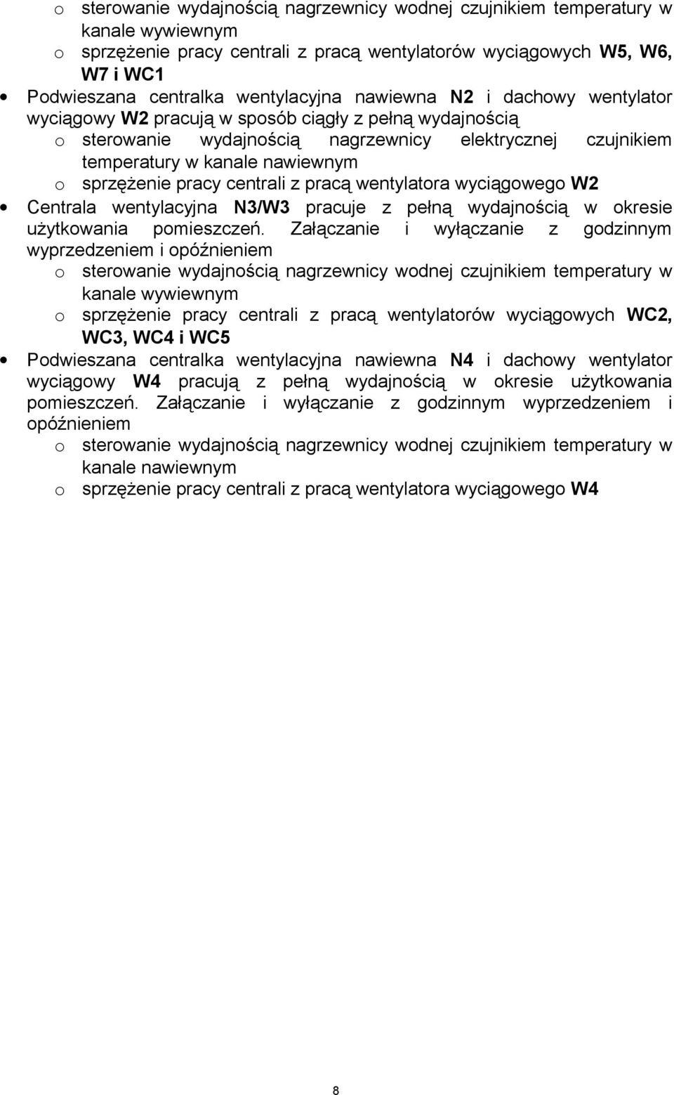 pracy centrali z pracą wentylatora wyciągowego W2 Centrala wentylacyjna N3/W3 pracuje z pełną wydajnością w okresie użytkowania pomieszczeń.