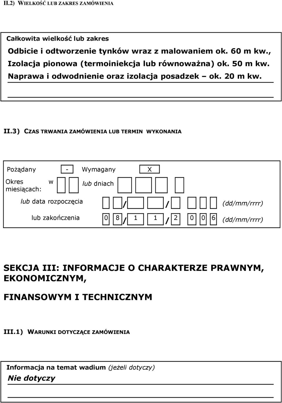 3) CZAS TRWANIA ZAMÓWIENIA LUB TERMIN WYKONANIA Pożądany - Wymagany Okres w miesiącach: lub dniach lub data rozpoczęcia / / (dd/mm/rrrr) lub zakończenia