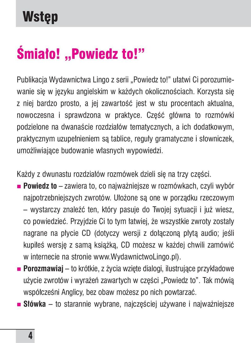 Cz Êç g ówna to rozmówki podzielone na dwanaêcie rozdzia ów tematycznych, a ich dodatkowym, praktycznym uzupe nieniem sà tablice, regu y gramatyczne i s owniczek, umo liwiajàce budowanie w asnych