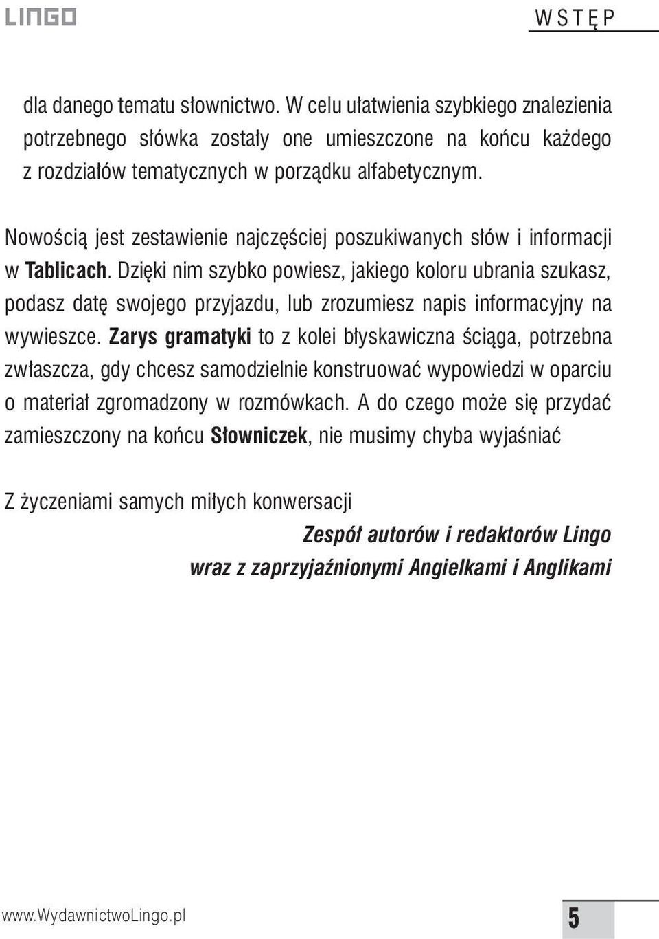 Dzi ki nim szybko powiesz, jakiego koloru ubrania szukasz, podasz dat swojego przyjazdu, lub zrozumiesz napis informacyjny na wywieszce.