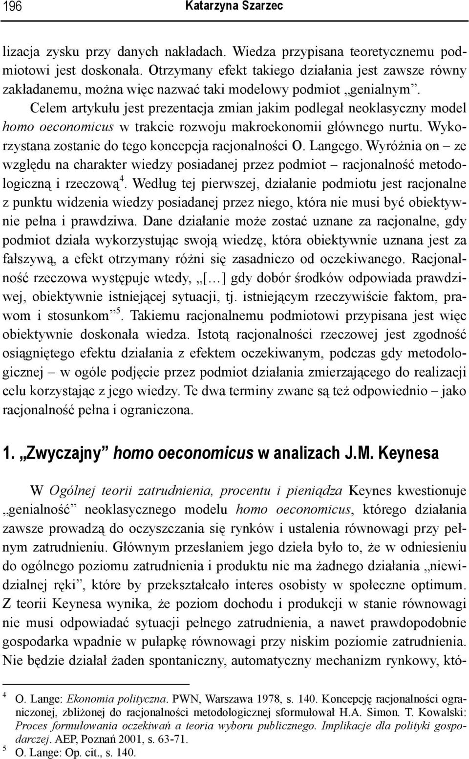 Celem artykułu jest prezentacja zmian jakim podlegał neoklasyczny model homo oeconomicus w trakcie rozwoju makroekonomii głównego nurtu. Wykorzystana zostanie do tego koncepcja racjonalności O.