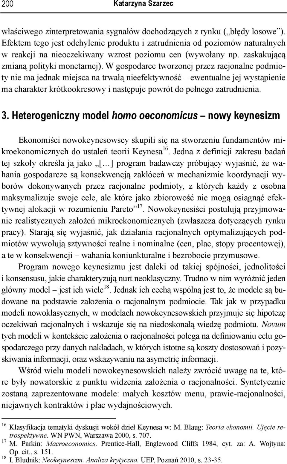 W gospodarce tworzonej przez racjonalne podmioty nie ma jednak miejsca na trwałą nieefektywność ewentualne jej wystąpienie ma charakter krótkookresowy i następuje powrót do pełnego zatrudnienia. 3.