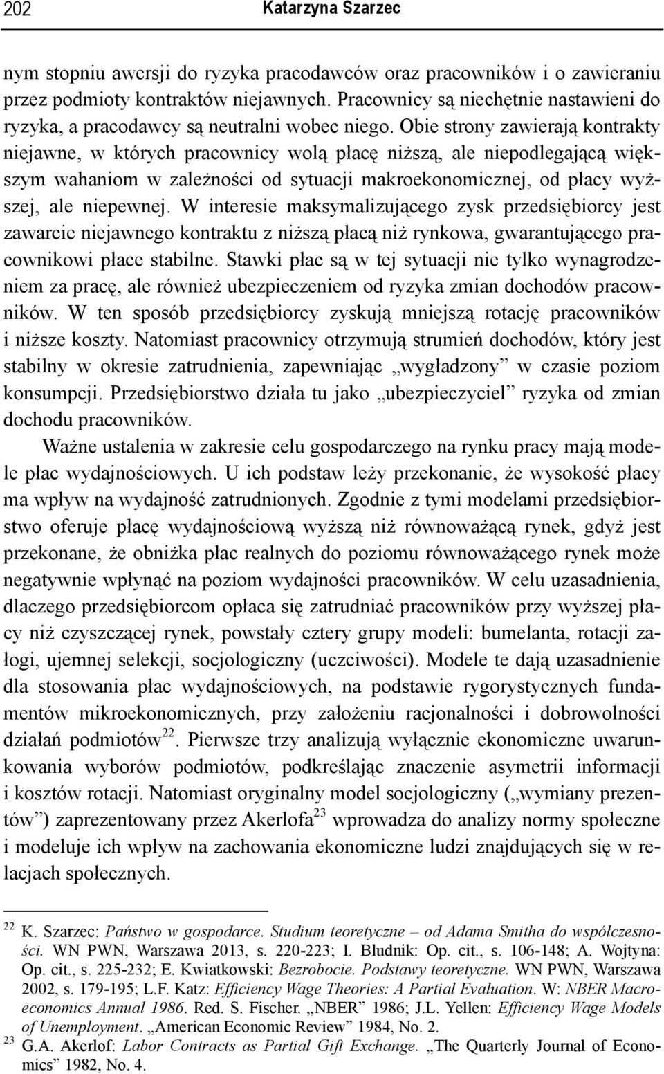 Obie strony zawierają kontrakty niejawne, w których pracownicy wolą płacę niższą, ale niepodlegającą większym wahaniom w zależności od sytuacji makroekonomicznej, od płacy wyższej, ale niepewnej.