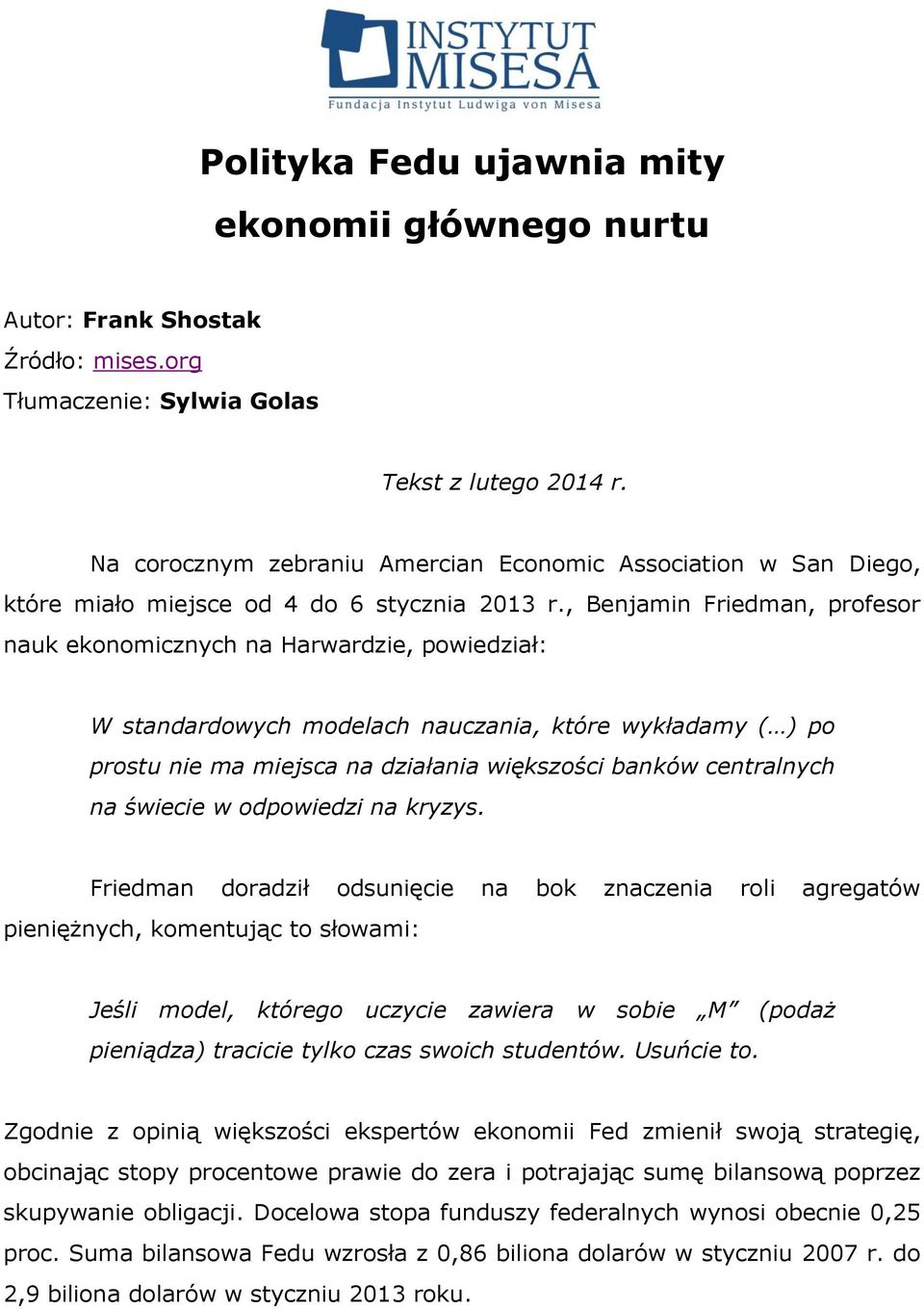 , Benjamin Friedman, profesor nauk ekonomicznych na Harwardzie, powiedział: W standardowych modelach nauczania, które wykładamy ( ) po prostu nie ma miejsca na działania większości banków centralnych