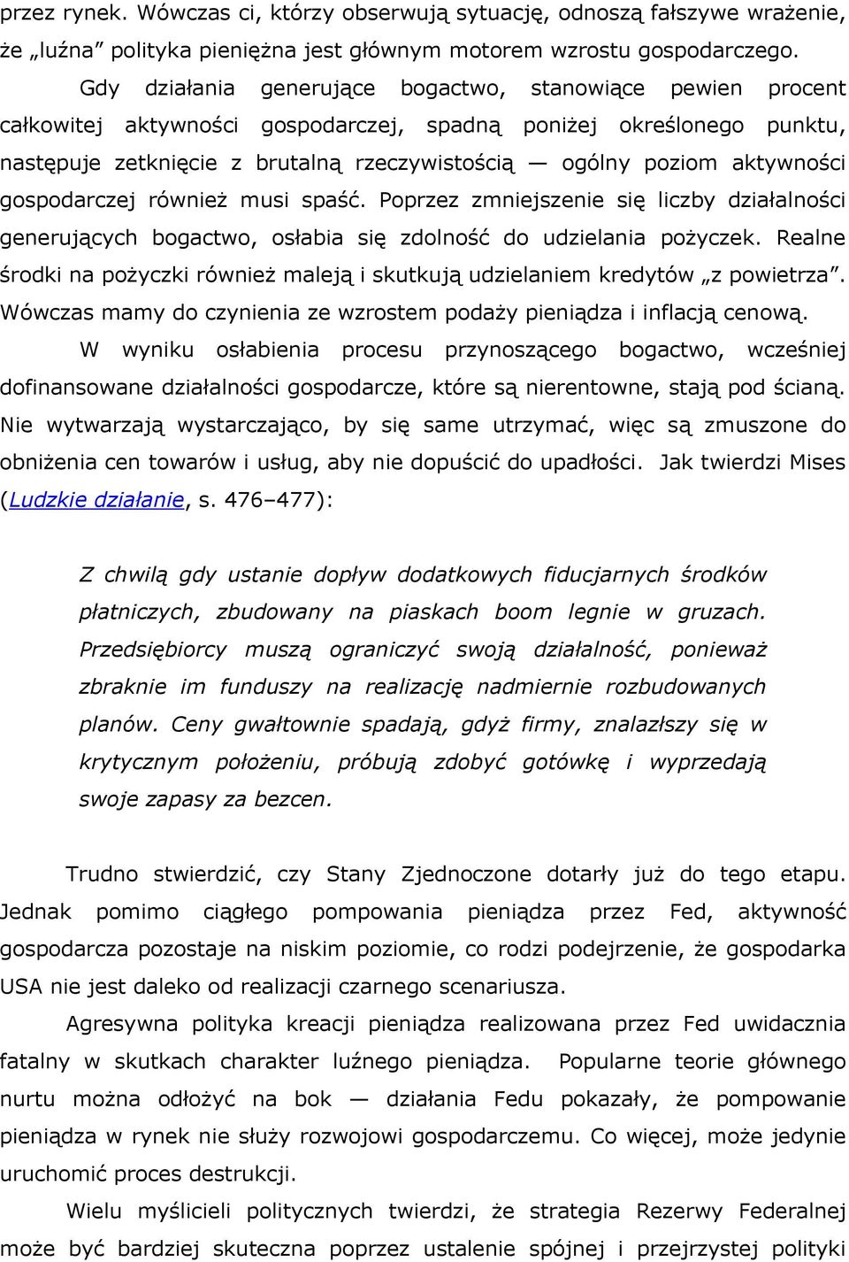 aktywności gospodarczej również musi spaść. Poprzez zmniejszenie się liczby działalności generujących bogactwo, osłabia się zdolność do udzielania pożyczek.