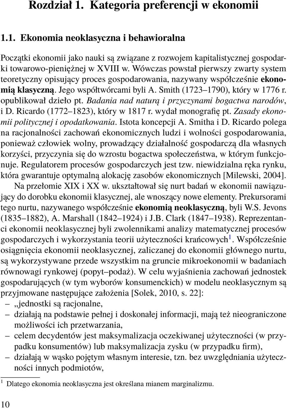 opublikował dzieło pt. Badania nad naturą i przyczynami bogactwa narodów, i D. Ricardo (1772 1823), który w 1817 r. wydał monografię pt. Zasady ekonomii politycznej i opodatkowania.