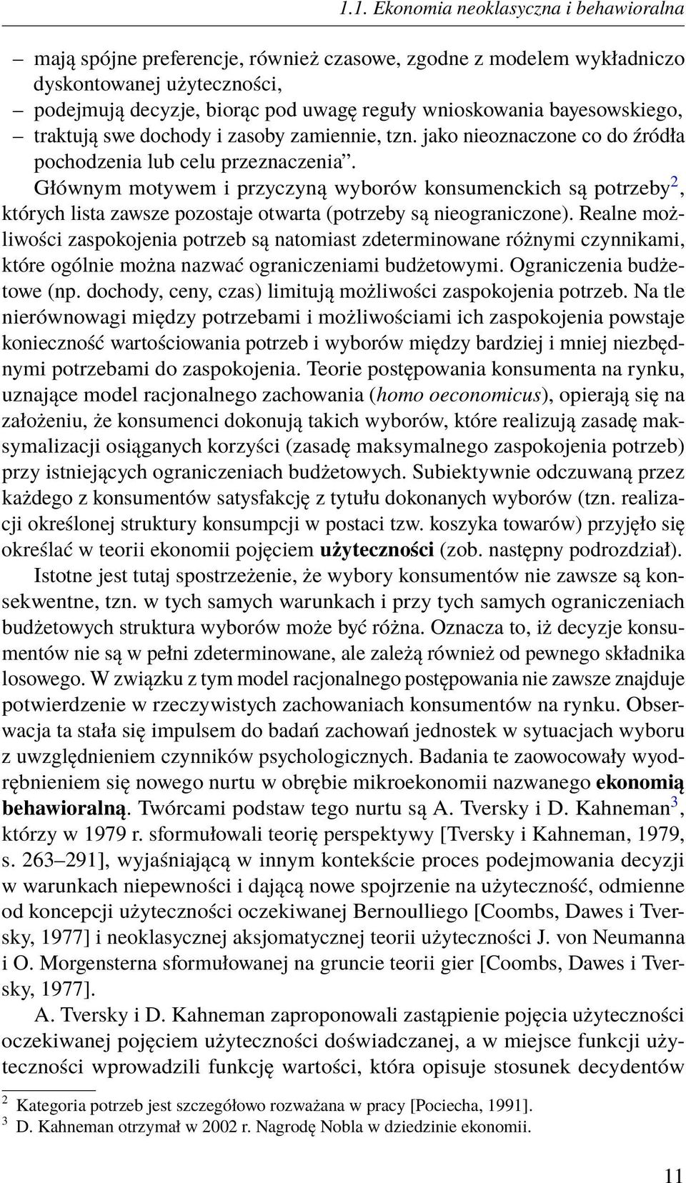 Głównym motywem i przyczyną wyborów konsumenckich są potrzeby 2, których lista zawsze pozostaje otwarta (potrzeby są nieograniczone).