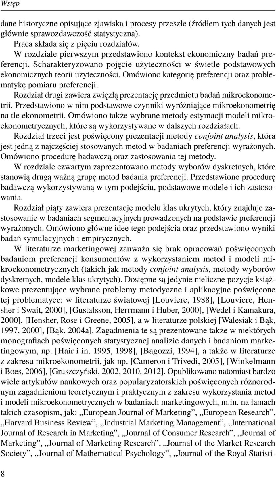 Omówiono kategorię preferencji oraz problematykę pomiaru preferencji. Rozdział drugi zawiera zwięzłą prezentację przedmiotu badań mikroekonometrii.